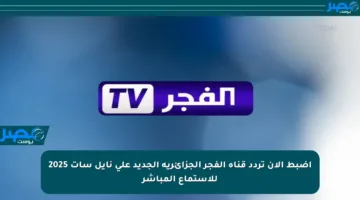 أضبط الآن تردد قناة الفجر الجزائرية الجديد على نايل سات 2025 للاستماع المباشر